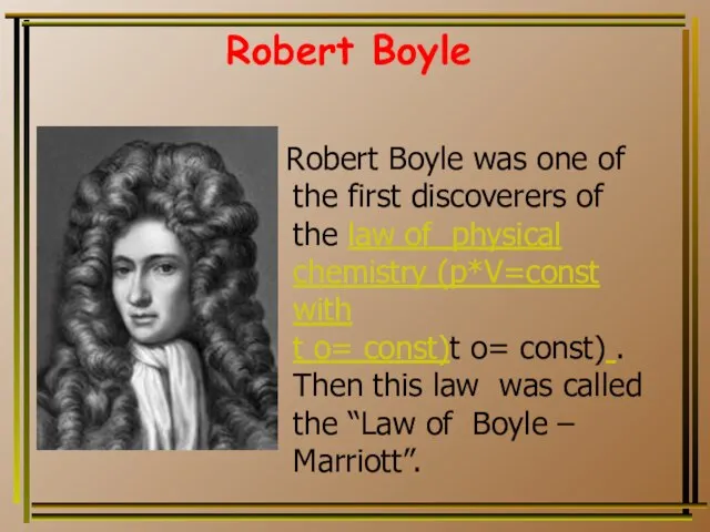 Robert Boyle Robert Boyle was one of the first discoverers of the