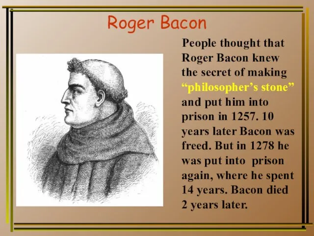 Roger Bacon People thought that Roger Bacon knew the secret of making