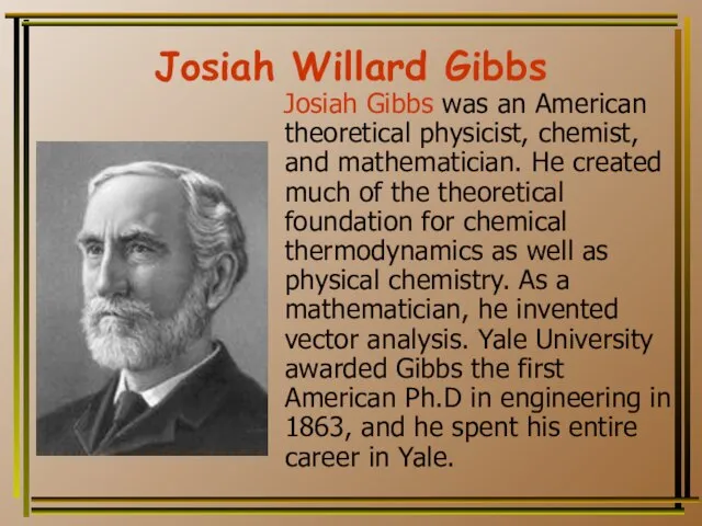 Josiah Willard Gibbs Josiah Gibbs was an American theoretical physicist, chemist, and