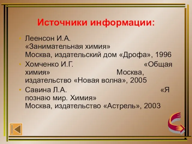 Источники информации: Леенсон И.А. «Занимательная химия» Москва, издательский дом «Дрофа», 1996 Хомченко