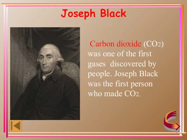 Joseph Black Carbon dioxide (CO2) was one of the first gases discovered