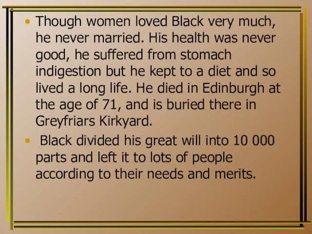 Though women loved Black very much, he never married. His health was