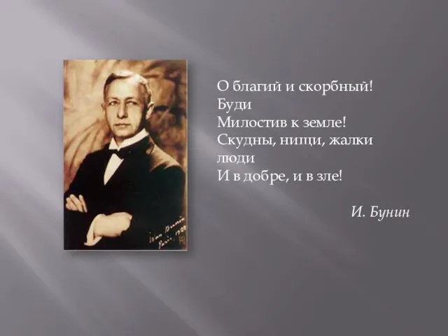 О благий и скорбный! Буди Милостив к земле! Скудны, нищи, жалки люди