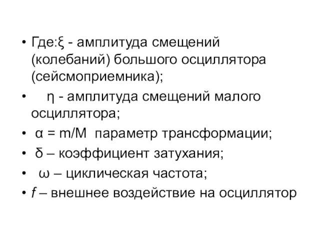 Где:ξ - амплитуда смещений (колебаний) большого осциллятора (сейсмоприемника); η - амплитуда смещений