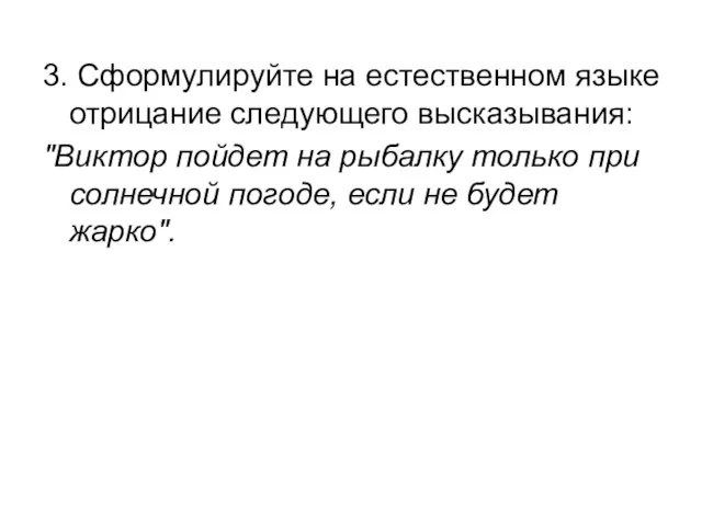 3. Сформулируйте на естественном языке отрицание следующего высказывания: "Виктор пойдет на рыбалку