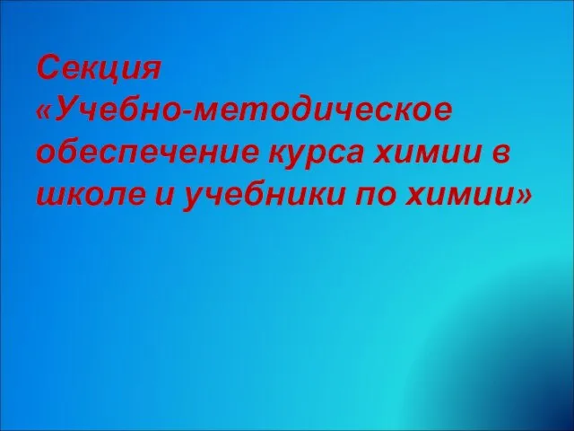 Секция «Учебно-методическое обеспечение курса химии в школе и учебники по химии»