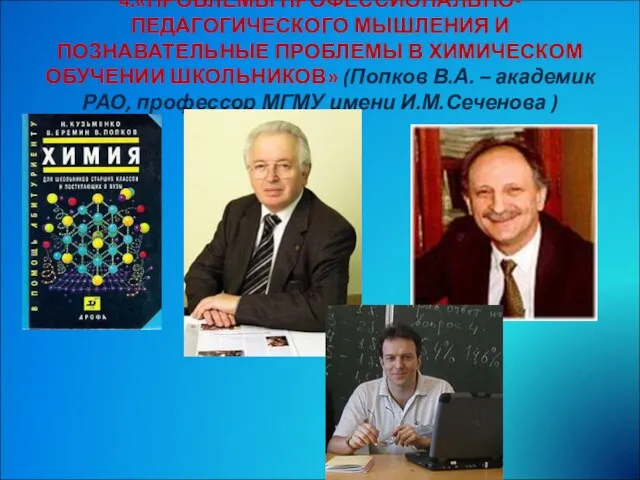 4.«ПРОБЛЕМЫ ПРОФЕССИОНАЛЬНО-ПЕДАГОГИЧЕСКОГО МЫШЛЕНИЯ И ПОЗНАВАТЕЛЬНЫЕ ПРОБЛЕМЫ В ХИМИЧЕСКОМ ОБУЧЕНИИ ШКОЛЬНИКОВ» (Попков В.А.