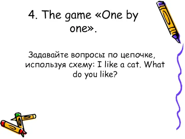 4. The game «One by one». Задавайте вопросы по цепочке, используя схему: