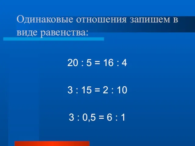 Одинаковые отношения запишем в виде равенства: 20 : 5 = 16 :