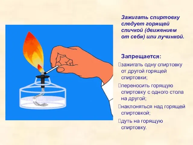 Зажигать спиртовку следует горящей спичкой (движением от себя) или лучинкой. Запрещается: зажигать