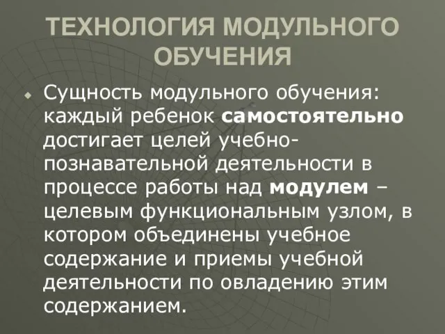 ТЕХНОЛОГИЯ МОДУЛЬНОГО ОБУЧЕНИЯ Сущность модульного обучения: каждый ребенок самостоятельно достигает целей учебно-познавательной