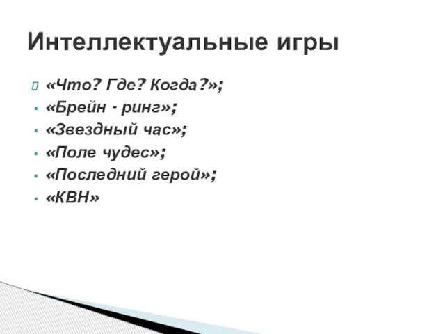 «Что? Где? Когда?»; «Брейн - ринг»; «Звездный час»; «Поле чудес»; «Последний герой»; «КВН» Интеллектуальные игры