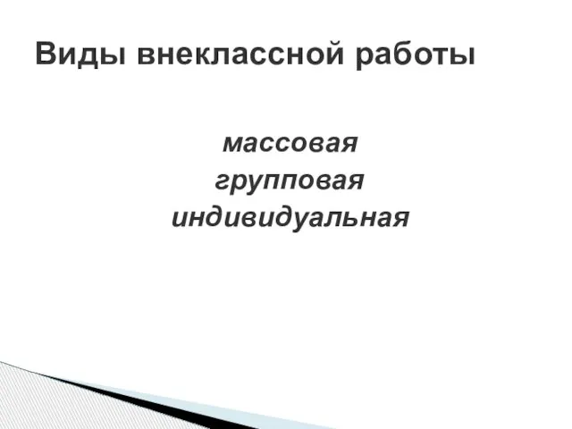 массовая групповая индивидуальная Виды внеклассной работы