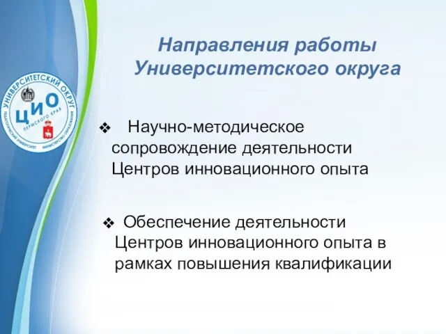 Направления работы Университетского округа Научно-методическое сопровождение деятельности Центров инновационного опыта Обеспечение деятельности