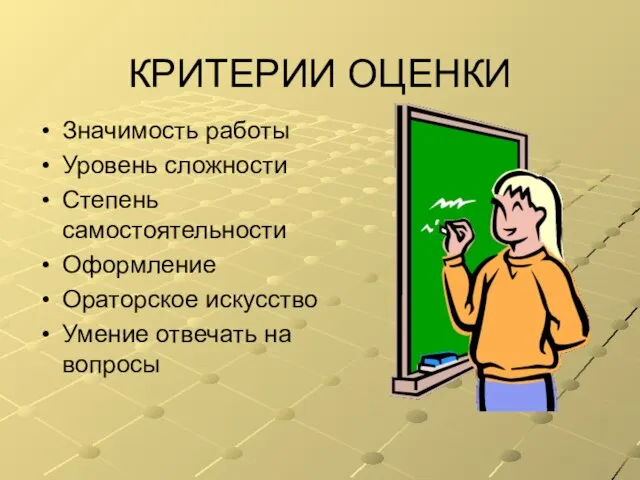 КРИТЕРИИ ОЦЕНКИ Значимость работы Уровень сложности Степень самостоятельности Оформление Ораторское искусство Умение отвечать на вопросы