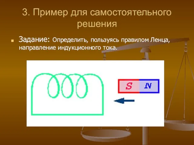 3. Пример для самостоятельного решения Задание: Определить, пользуясь правилом Ленца, направление индукционного тока.