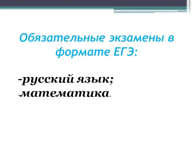 Обязательные экзамены в формате ЕГЭ: -русский язык; -математика.