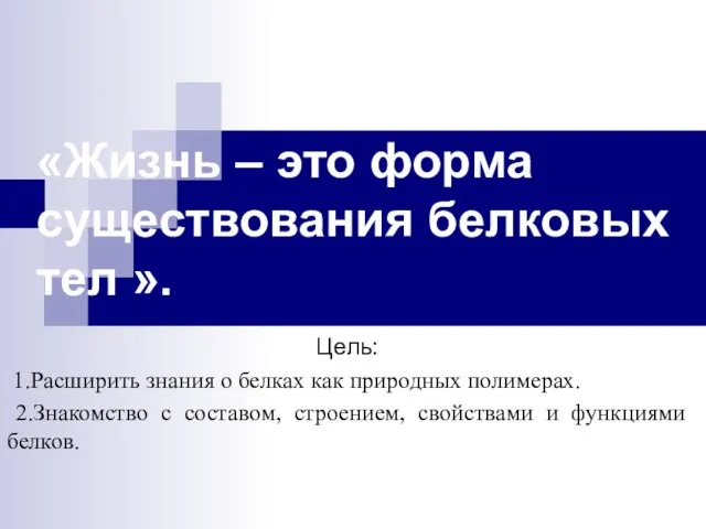 «Жизнь – это форма существования белковых тел ». Цель: 1.Расширить знания о