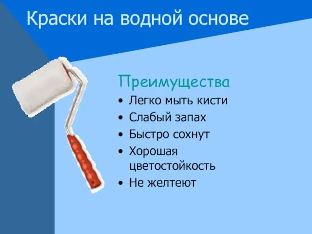 Краски на водной основе Преимущества Легко мыть кисти Слабый запах Быстро сохнут Хорошая цветостойкость Не желтеют