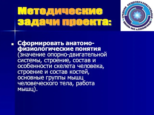 Сформировать анатомо-физиологические понятия (значение опорно-двигательной системы, строение, состав и особенности скелета человека,