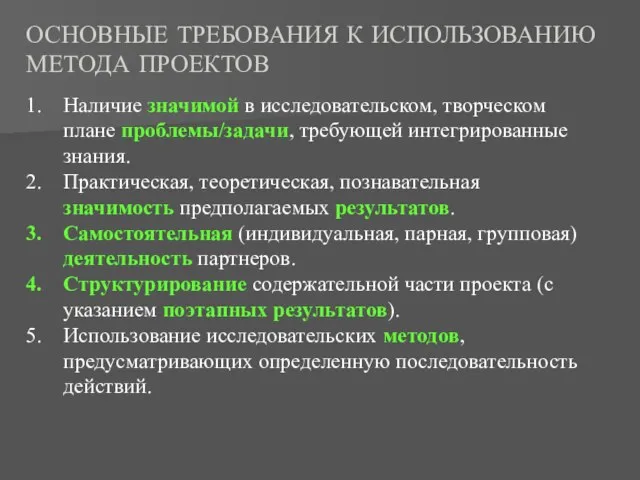 ОСНОВНЫЕ ТРЕБОВАНИЯ К ИСПОЛЬЗОВАНИЮ МЕТОДА ПРОЕКТОВ Наличие значимой в исследовательском, творческом плане