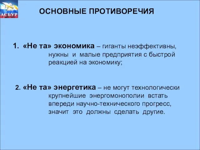 ОСНОВНЫЕ ПРОТИВОРЕЧИЯ ОСНОВНЫЕ ПРОТИВОРЕЧИЯ «Не та» экономика – гиганты неэффективны, нужны и