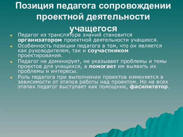 Позиция педагога сопровождении проектной деятельности учащегося Педагог из транслятора знаний становится организатором