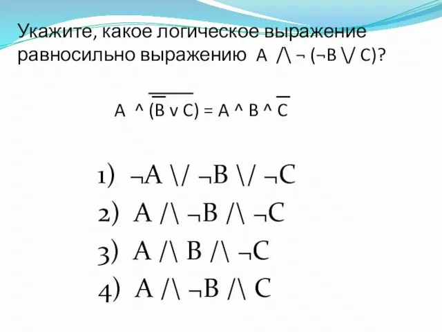 Укажите, какое логическое выражение равносильно выражению A /\ ¬ (¬B \/ C)?