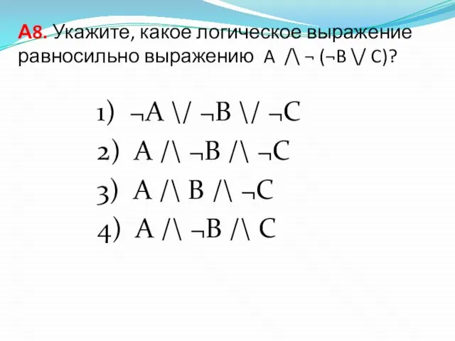 А8. Укажите, какое логическое выражение равносильно выражению A /\ ¬ (¬B \/