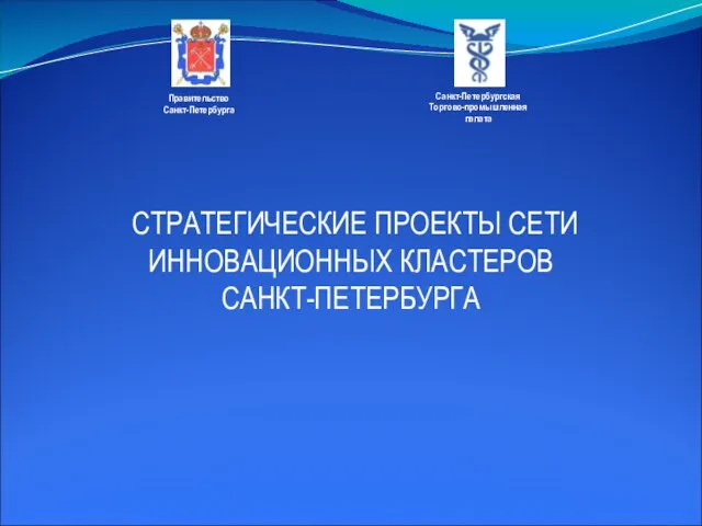 СТРАТЕГИЧЕСКИЕ ПРОЕКТЫ СЕТИ ИННОВАЦИОННЫХ КЛАСТЕРОВ САНКТ-ПЕТЕРБУРГА Правительство Санкт-Петербурга Санкт-Петербургская Торгово-промышленная палата