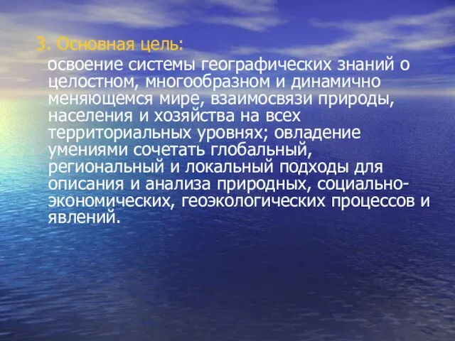 3. Основная цель: освоение системы географических знаний о целостном, многообразном и динамично