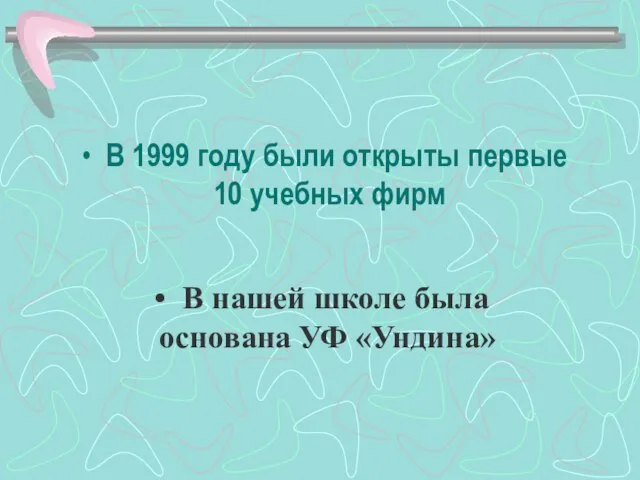 В 1999 году были открыты первые 10 учебных фирм В нашей школе была основана УФ «Ундина»