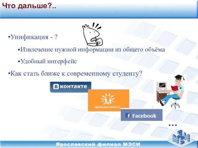 Что дальше?.. Унификация - ? Извлечение нужной информации из общего объёма Удобный