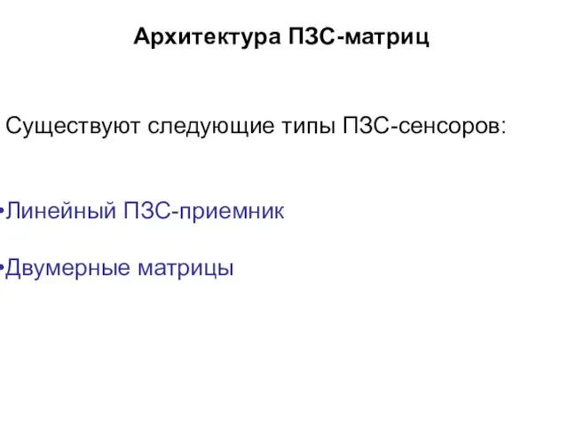 Архитектура ПЗС-матриц Существуют следующие типы ПЗС-сенсоров: Линейный ПЗС-приемник Двумерные матрицы