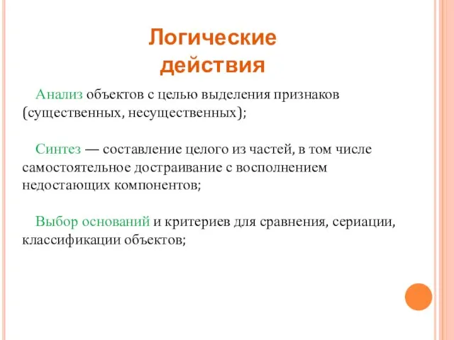 Логические действия Анализ объектов с целью выделения признаков (существенных, несущественных); Синтез —