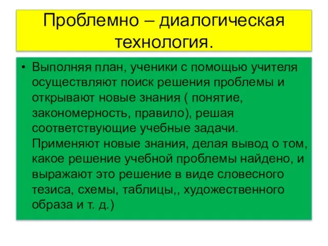 Проблемно – диалогическая технология. Выполняя план, ученики с помощью учителя осуществляют поиск