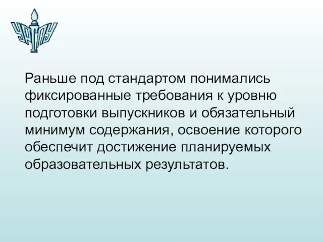 Раньше под стандартом понимались фиксированные требования к уровню подготовки выпускников и обязательный