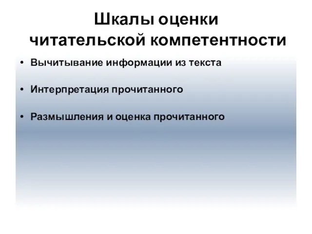 Шкалы оценки читательской компетентности Вычитывание информации из текста Интерпретация прочитанного Размышления и оценка прочитанного