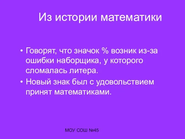 МОУ СОШ №45 Из истории математики Говорят, что значок % возник из-за