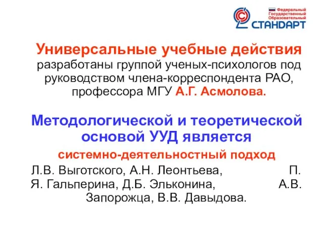 Универсальные учебные действия разработаны группой ученых-психологов под руководством члена-корреспондента РАО, профессора МГУ