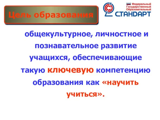 общекультурное, личностное и познавательное развитие учащихся, обеспечивающие такую ключевую компетенцию образования как «научить учиться». Цель образования