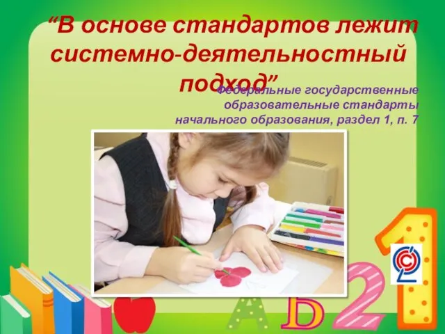 “В основе стандартов лежит системно-деятельностный подход” Федеральные государственные образовательные стандарты начального образования, раздел 1, п. 7