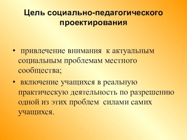 Цель социально-педагогического проектирования привлечение внимания к актуальным социальным проблемам местного сообщества; включение