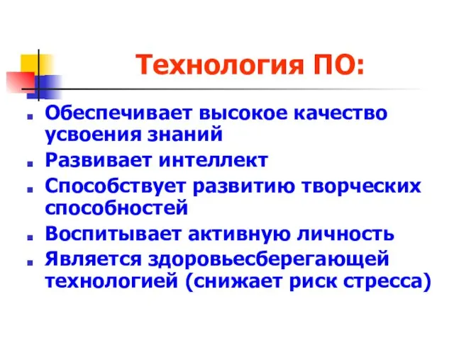 Технология ПО: Обеспечивает высокое качество усвоения знаний Развивает интеллект Способствует развитию творческих