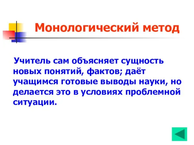 Монологический метод Учитель сам объясняет сущность новых понятий, фактов; даёт учащимся готовые