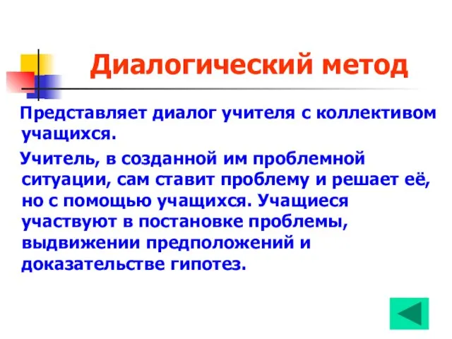 Диалогический метод Представляет диалог учителя с коллективом учащихся. Учитель, в созданной им