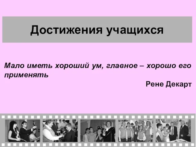 Достижения учащихся Мало иметь хороший ум, главное – хорошо его применять Рене Декарт