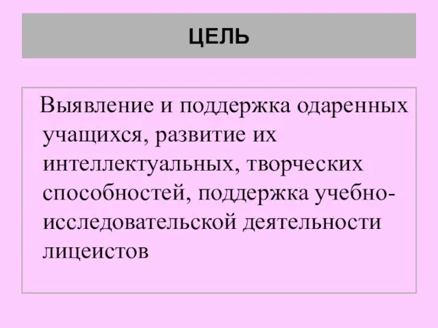 ЦЕЛЬ Выявление и поддержка одаренных учащихся, развитие их интеллектуальных, творческих способностей, поддержка учебно-исследовательской деятельности лицеистов