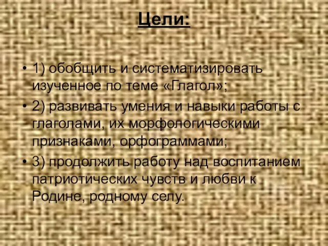 Цели: 1) обобщить и систематизировать изученное по теме «Глагол»; 2) развивать умения