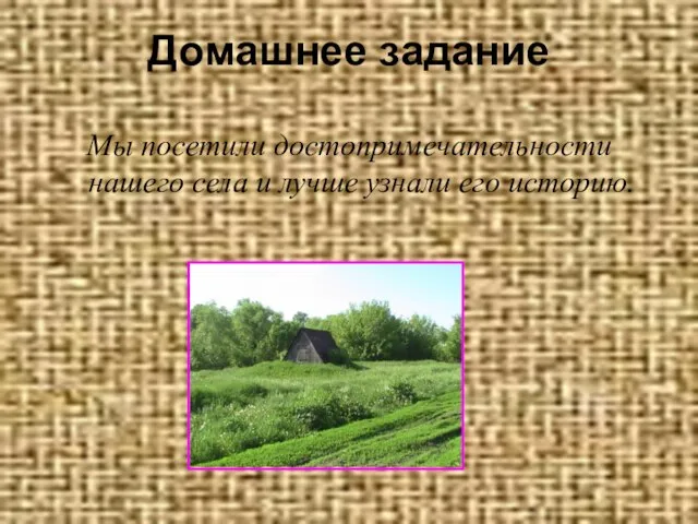 Домашнее задание Мы посетили достопримечательности нашего села и лучше узнали его историю.